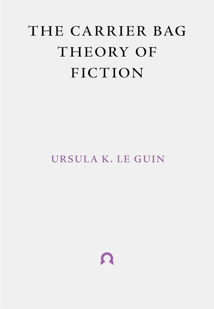 The Carrier Bag Theory of Fiction